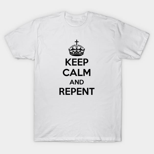 Keep Calm and Repent (black text) T-Shirt by VinceField